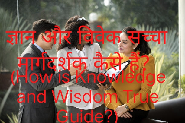 How is Knowledge and Wisdom True Guide?