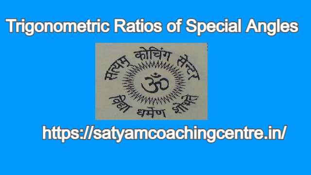 Trigonometric Ratios of Special Angles