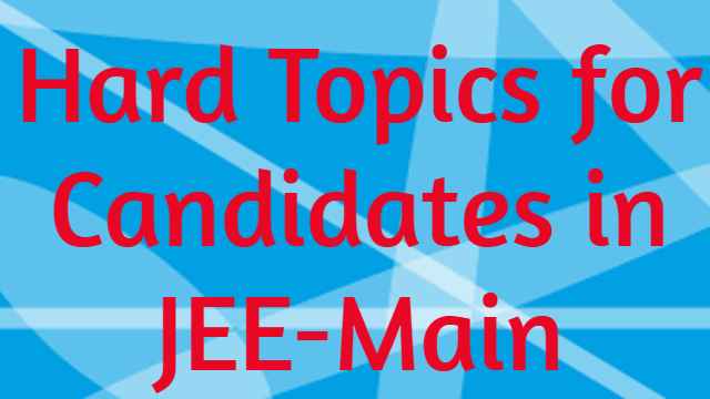 Hard Topics for Candidates in JEE-Main