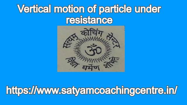 Vertical motion of particle under resistance