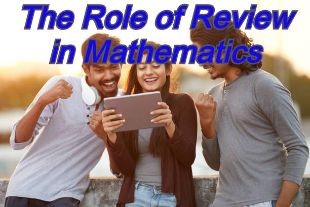 The Role Of Review in Mathematics
