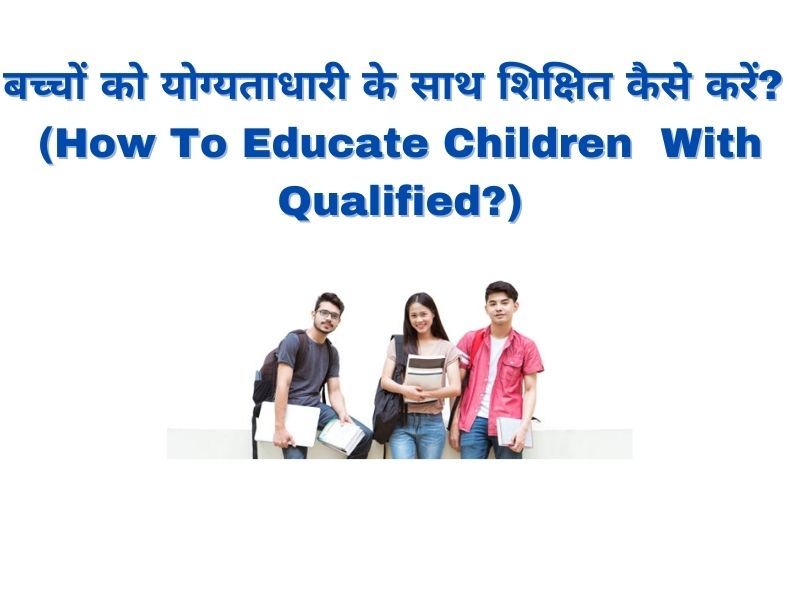 How to Educate Children with Qualified?