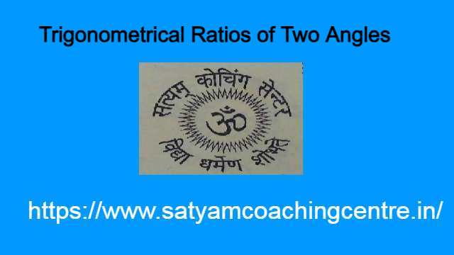 Trigonometrical Ratios of Two Angles
