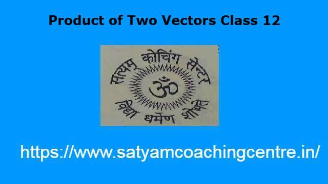 Product of Two Vectors Class 12