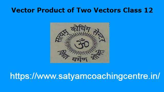 Vector Product of Two Vectors Class 12