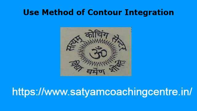 Use Method of Contour Integration