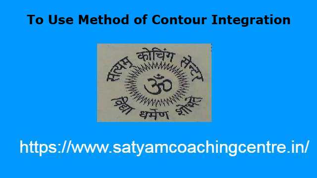 To Use Method of Contour Integration