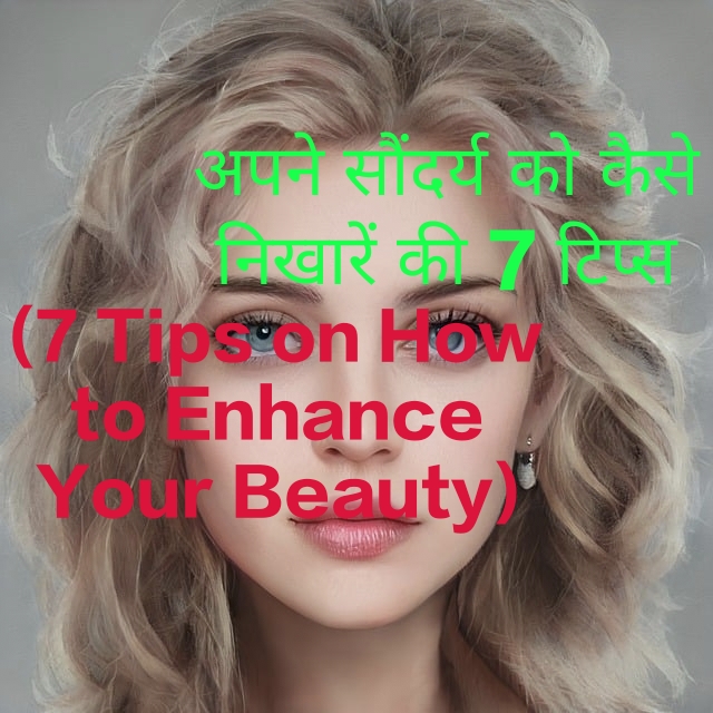7 Tips on How to Enhance Your Beauty