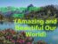 Amazing and Beautiful Our World