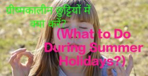 What to Do During Summer Holidays?