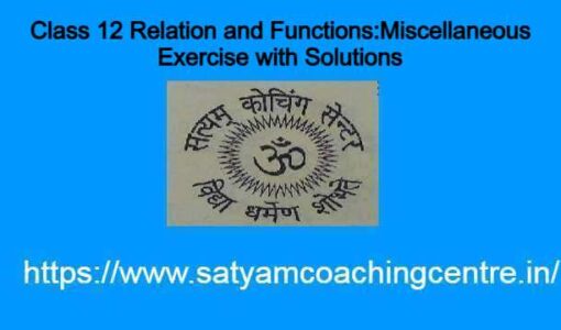 Class 12 Relation and Functions:Miscellaneous Exercise with Solutions