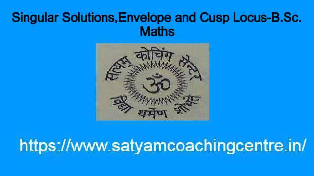 Singular Solutions,Envelope and Cusp Locus-B.Sc. Maths