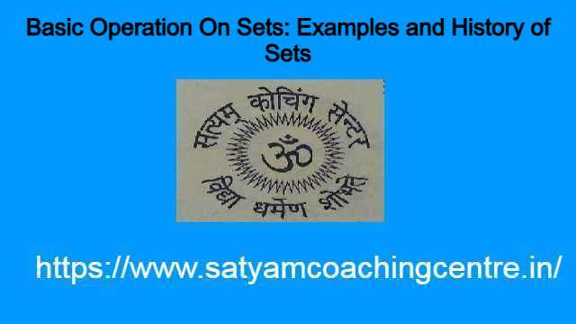 Basic Operation On Sets: Examples and History of Sets