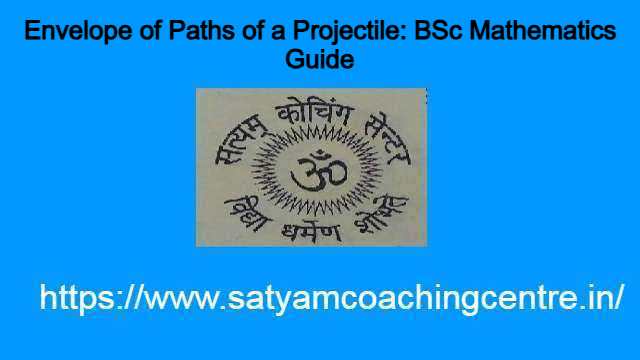 Envelope of Paths of a Projectile: BSc Mathematics Guide